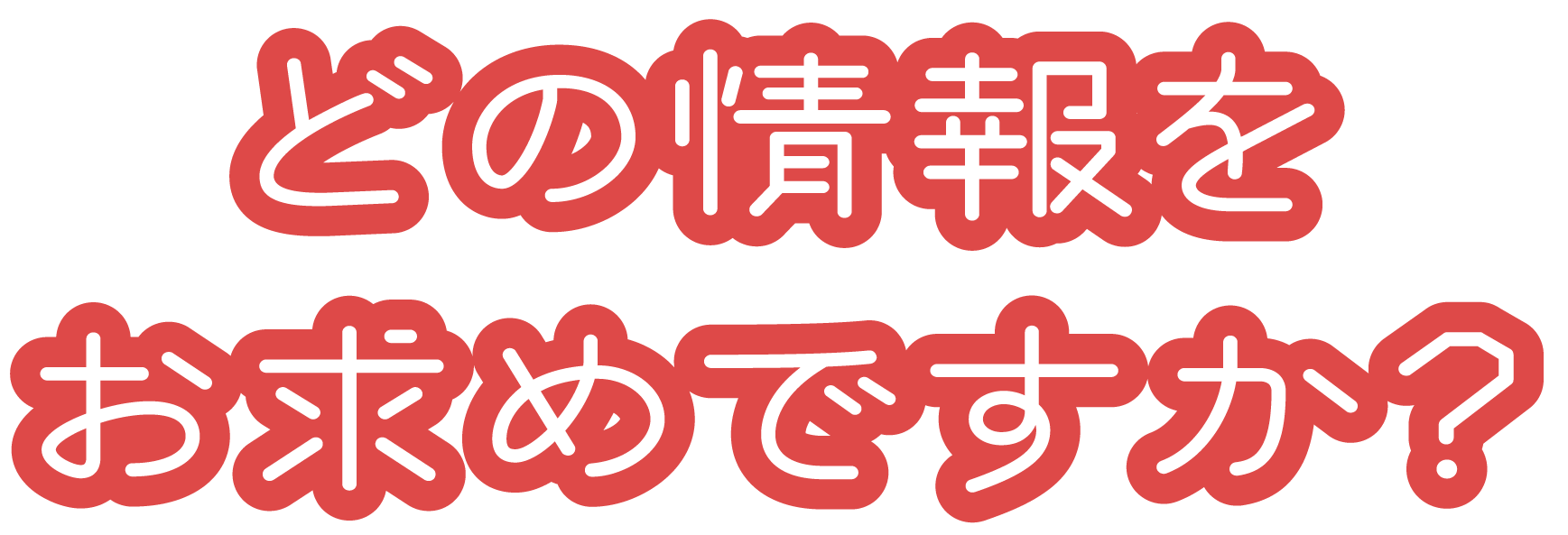 どの情報をお求めですか？